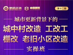 城市更新戰(zhàn)略實操班之城中村改造、工改共、棚改、老舊小區(qū)改造課題開課安排
