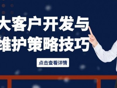 大客戶開發(fā)與維護策略技巧